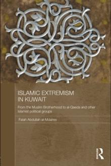 Islamic Extremism in Kuwait : From the Muslim Brotherhood to Al-Qaeda and other Islamic Political Groups