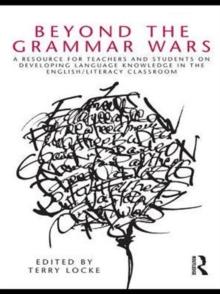 Beyond the Grammar Wars : A Resource for Teachers and Students on Developing Language Knowledge in the English/Literacy Classroom