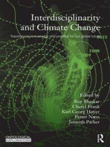 Interdisciplinarity and Climate Change : Transforming Knowledge and Practice for Our Global Future