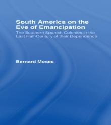 South America on the Eve of Emancipation : The Southern Spanish Colonies in the Last Half-Century of their Dependence