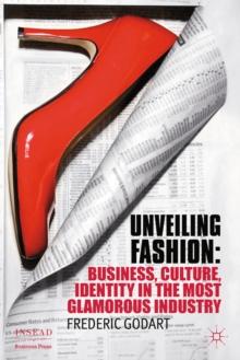 Unveiling Fashion : Business, Culture, and Identity in the Most Glamorous Industry