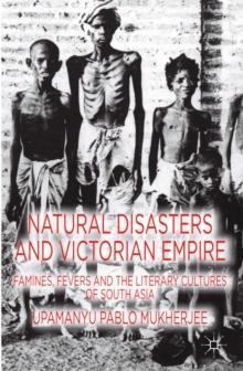 Natural Disasters and Victorian Empire : Famines, Fevers and the Literary Cultures of South Asia