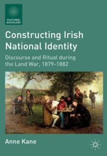 Constructing Irish National Identity : Discourse and Ritual During the Land War, 1879-1882