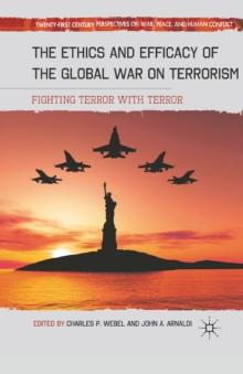 The Ethics and Efficacy of the Global War on Terrorism : Fighting Terror with Terror