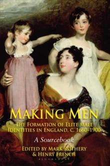 Making Men: The Formation of Elite Male Identities in England, c.1660-1900 : A Sourcebook