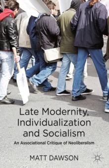 Late Modernity, Individualization and Socialism : An Associational Critique of Neoliberalism