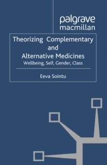 Theorizing Complementary and Alternative Medicines : Wellbeing, Self, Gender, Class