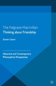 Thinking About Friendship : Historical and Contemporary Philosophical Perspectives