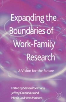 Expanding the Boundaries of Work-Family Research : A Vision for the Future