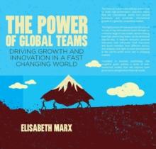 The Power of Global Teams : Driving Growth and Innovation in a Fast Changing World