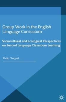 Group Work in the English Language Curriculum : Sociocultural and Ecological Perspectives on Second Language Classroom Learning