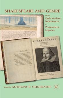 Shakespeare and Genre : From Early Modern Inheritances to Postmodern Legacies