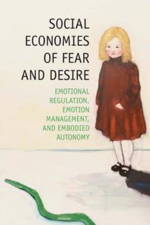 Social Economies of Fear and Desire : Emotional Regulation, Emotion Management, and Embodied Autonomy