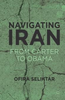 Navigating Iran : From Carter to Obama