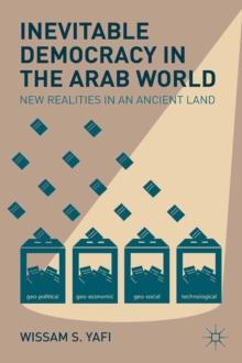 Inevitable Democracy in the Arab World : New Realities in an Ancient Land