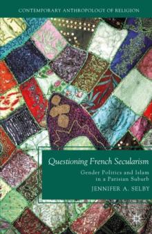 Questioning French Secularism : Gender Politics and Islam in a Parisian Suburb