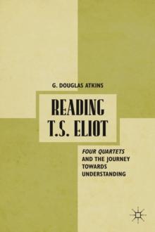 Reading T.S. Eliot : Four Quartets and the Journey towards Understanding