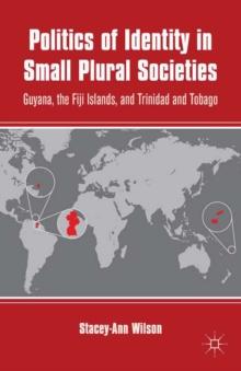 Politics of Identity in Small Plural Societies : Guyana, the Fiji Islands, and Trinidad and Tobago