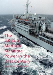 The UK as a Medium Maritime Power in the 21st Century : Logistics for Influence