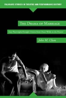 The Drama of Marriage : Gay Playwrights/Straight Unions from Oscar Wilde to the Present