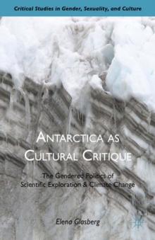 Antarctica as Cultural Critique : The Gendered Politics of Scientific Exploration and Climate Change