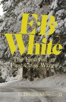 E. B. White : The Essayist as First-Class Writer