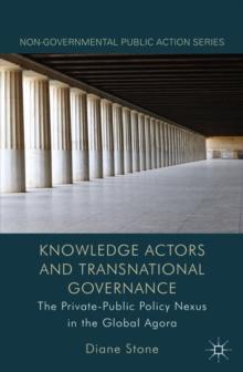 Knowledge Actors and Transnational Governance : The Private-Public Policy Nexus in the Global Agora