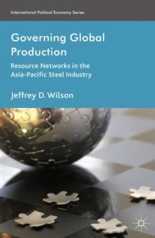 Governing Global Production : Resource Networks in the Asia-Pacific Steel Industry