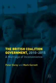 The British Coalition Government, 2010-2015 : A Marriage of Inconvenience