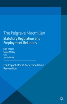 Statutory Regulation and Employment Relations : The Impact of Statutory Trade Union Recognition