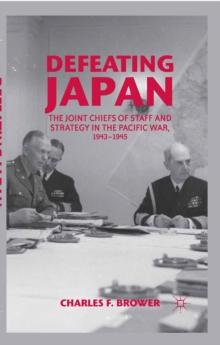 Defeating Japan : The Joint Chiefs of Staff and Strategy in the Pacific War, 1943-1945