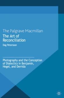 The Art of Reconciliation : Photography and the Conception of Dialectics in Benjamin, Hegel, and Derrida