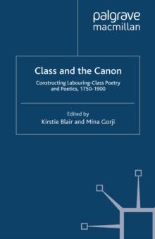 Class and the Canon : Constructing Labouring-Class Poetry and Poetics, 1780-1900