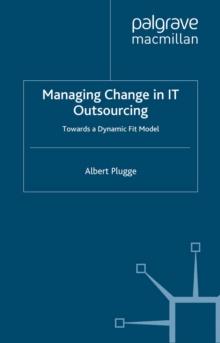 Managing Change in IT Outsourcing : Towards a Dynamic Fit Model