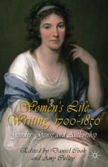 Women's Life Writing, 1700-1850 : Gender, Genre and Authorship