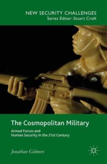 The Cosmopolitan Military : Armed Forces and Human Security in the 21st Century