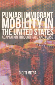 Punjabi Immigrant Mobility in the United States : Adaptation Through Race and Class