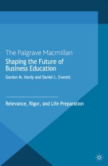 Shaping the Future of Business Education : Relevance, Rigor, and Life Preparation