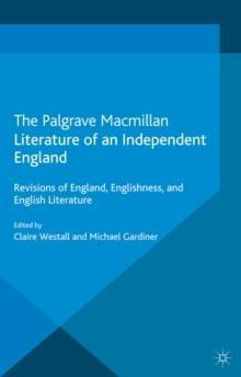 Literature of an Independent England : Revisions of England, Englishness and English Literature