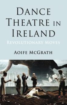 Dance Theatre in Ireland : Revolutionary Moves