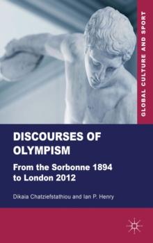 Discourses of Olympism : From the Sorbonne 1894 to London 2012