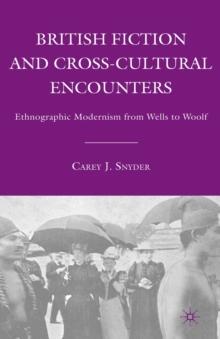 British Fiction and Cross-Cultural Encounters : Ethnographic Modernism from Wells to Woolf