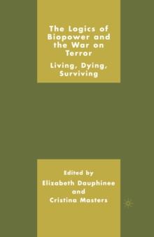 The Logics of Biopower and the War on Terror : Living, Dying, Surviving