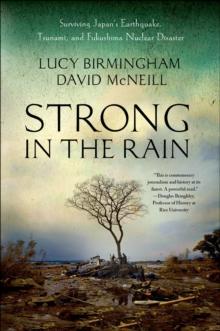 Strong in the Rain : Surviving Japan's Earthquake, Tsunami, and Fukushima Nuclear Disaster