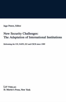 New Security Challenges: the Adaptations of International Institutions : Reforming the UN, NATO, EU and CSCE since 1989