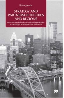 Strategy and Partnership in Cities and Regions : Economic Development and Urban Regeneration in Pittsburgh, Birmingham and Rotterdam