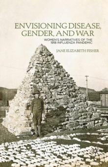 Envisioning Disease, Gender, and War : Women's Narratives of the 1918 Influenza Pandemic