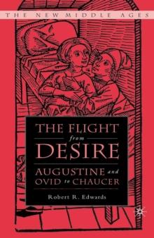 The Flight from Desire : Augustine and Ovid to Chaucer