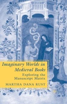 Imaginary Worlds in Medieval Books : Exploring the Manuscript Matrix