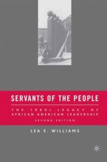 Servants of the People : The 1960s Legacy of African American Leadership